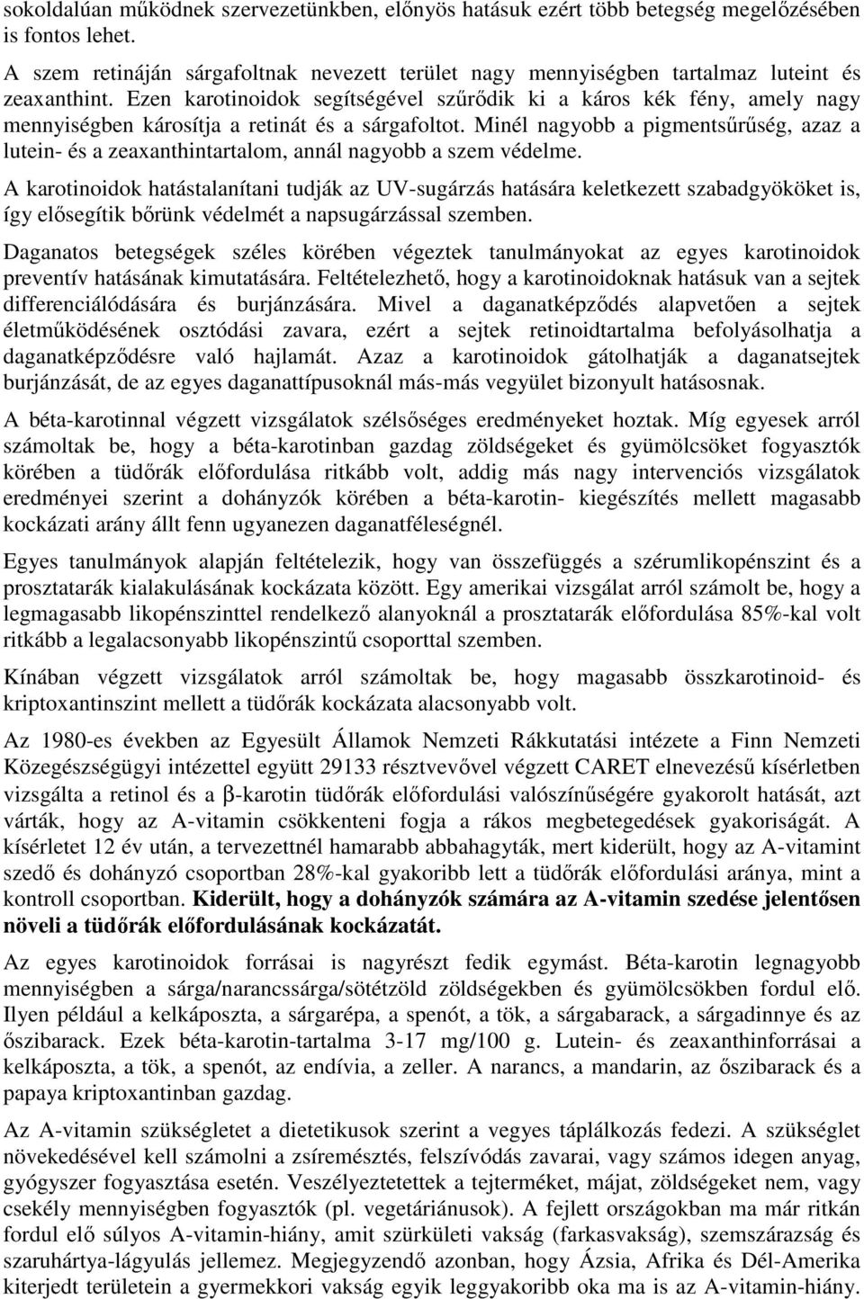 Ezen karotinoidok segítségével szűrődik ki a káros kék fény, amely nagy mennyiségben károsítja a retinát és a sárgafoltot.