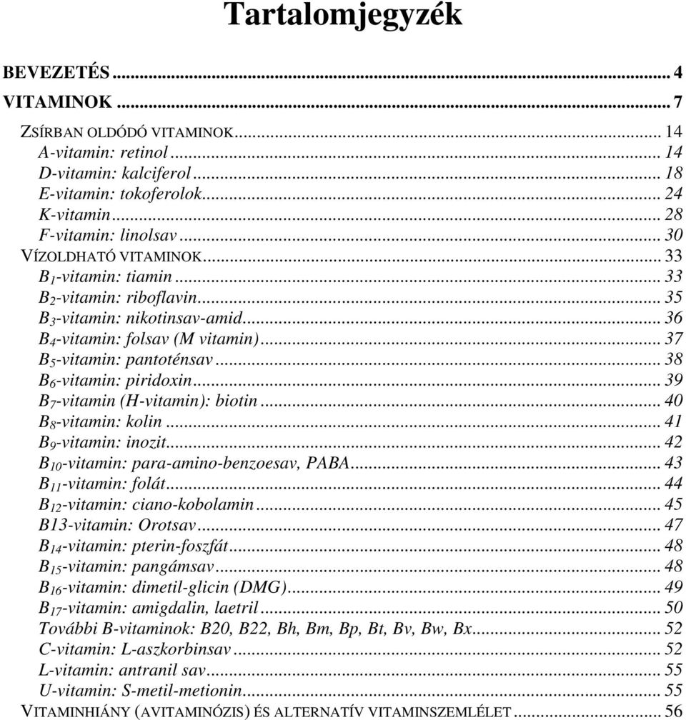 .. 38 B 6 -vitamin: piridoxin... 39 B 7 -vitamin (H-vitamin): biotin... 40 B 8 -vitamin: kolin... 41 B 9 -vitamin: inozit... 42 B 10 -vitamin: para-amino-benzoesav, PABA... 43 B 11 -vitamin: folát.