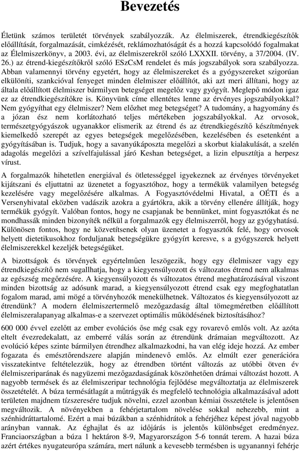 törvény, a 37/2004. (IV. 26.) az étrend-kiegészítőkről szóló ESzCsM rendelet és más jogszabályok sora szabályozza.