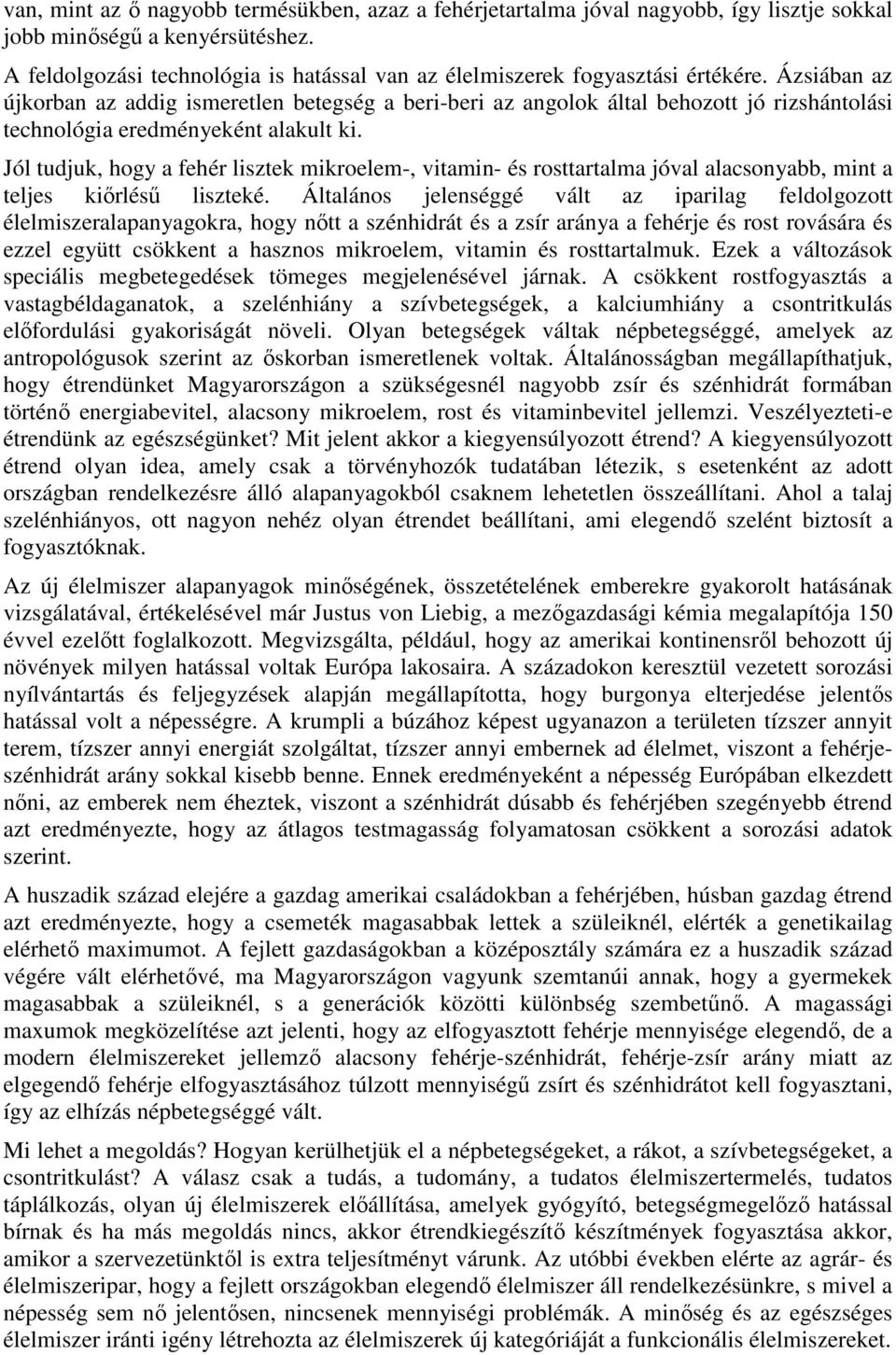 Ázsiában az újkorban az addig ismeretlen betegség a beri-beri az angolok által behozott jó rizshántolási technológia eredményeként alakult ki.