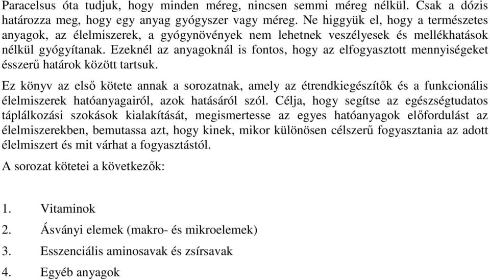 Ezeknél az anyagoknál is fontos, hogy az elfogyasztott mennyiségeket ésszerű határok között tartsuk.