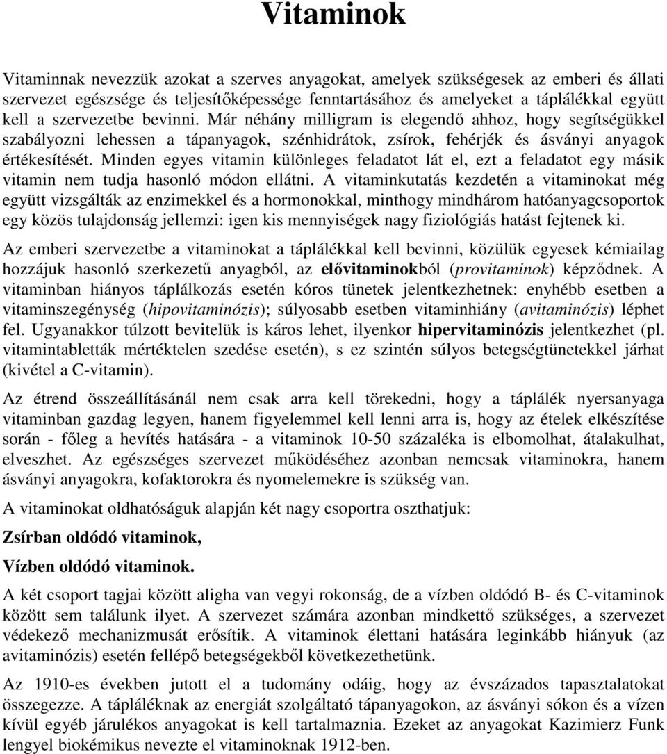 Minden egyes vitamin különleges feladatot lát el, ezt a feladatot egy másik vitamin nem tudja hasonló módon ellátni.