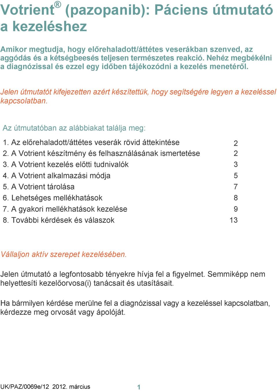 Az útmutatóban az alábbiakat találja meg: 1. Az előrehaladott/áttétes veserák rövid áttekintése 2 2. A Votrient készítmény és felhasználásának ismertetése 2 3.