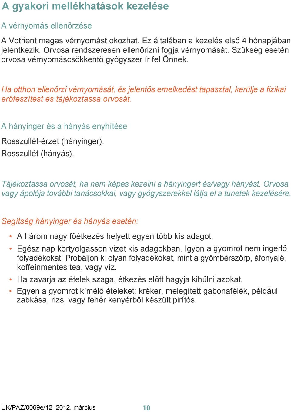 A hányinger és a hányás enyhítése Rosszullét-érzet (hányinger). Rosszullét (hányás). Tájékoztassa orvosát, ha nem képes kezelni a hányingert és/vagy hányást.