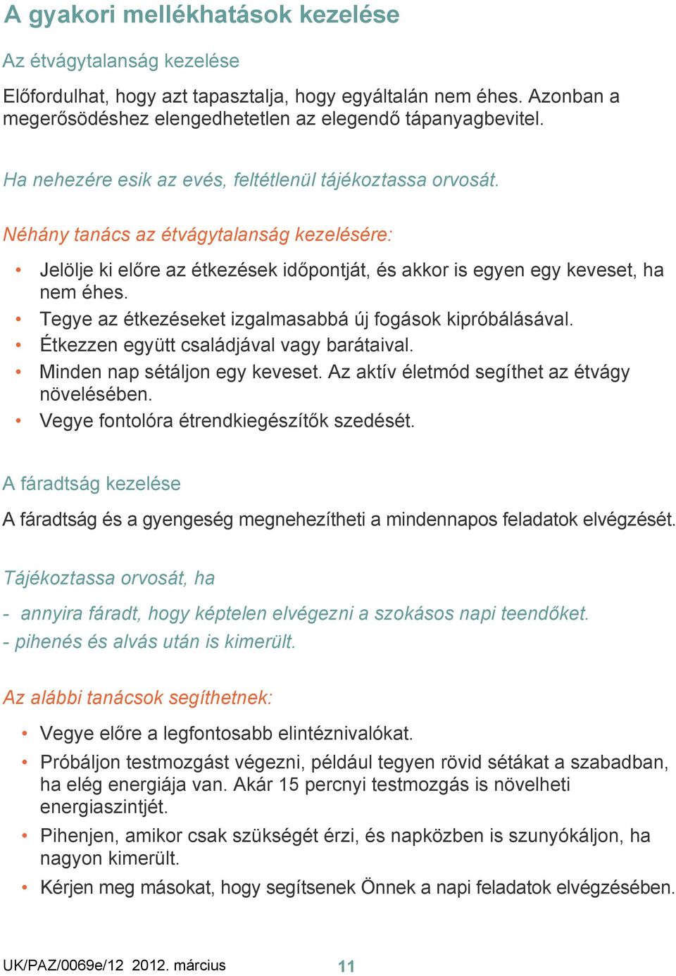Tegye az étkezéseket izgalmasabbá új fogások kipróbálásával. Étkezzen együtt családjával vagy barátaival. Minden nap sétáljon egy keveset. Az aktív életmód segíthet az étvágy növelésében.