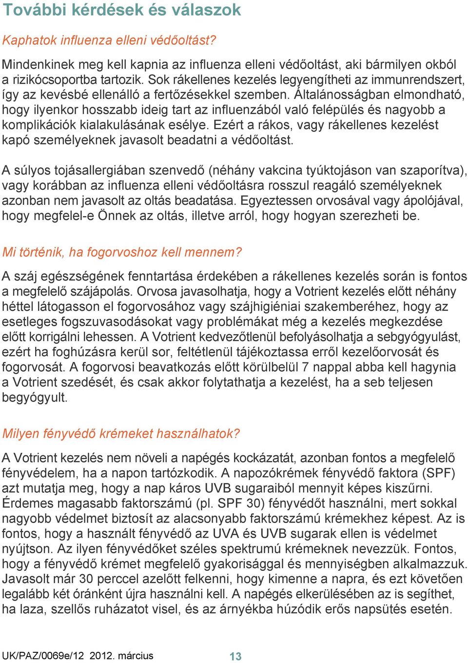 Általánosságban elmondható, hogy ilyenkor hosszabb ideig tart az influenzából való felépülés és nagyobb a komplikációk kialakulásának esélye.