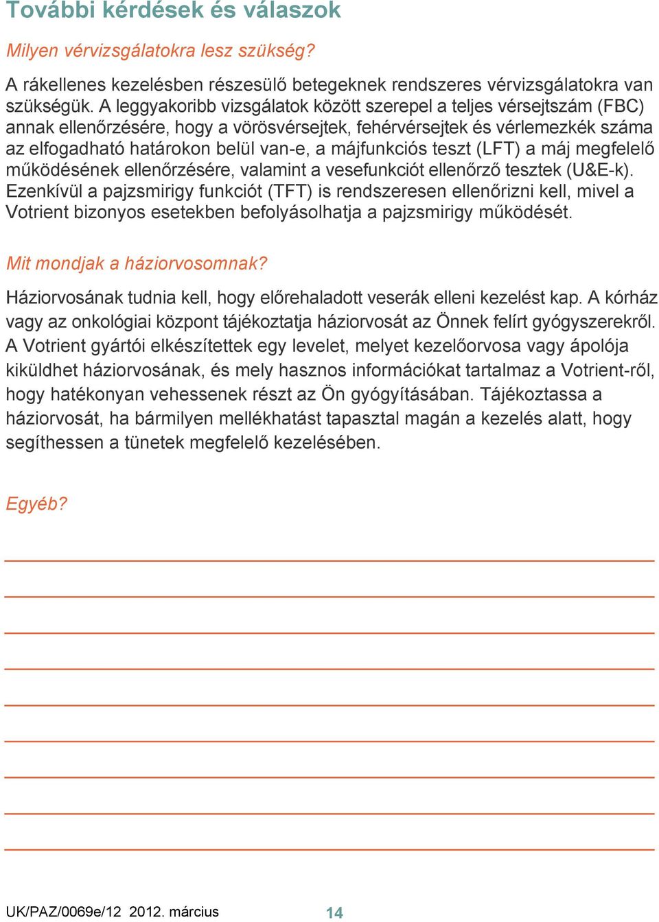 májfunkciós teszt (LFT) a máj megfelelő működésének ellenőrzésére, valamint a vesefunkciót ellenőrző tesztek (U&E-k).