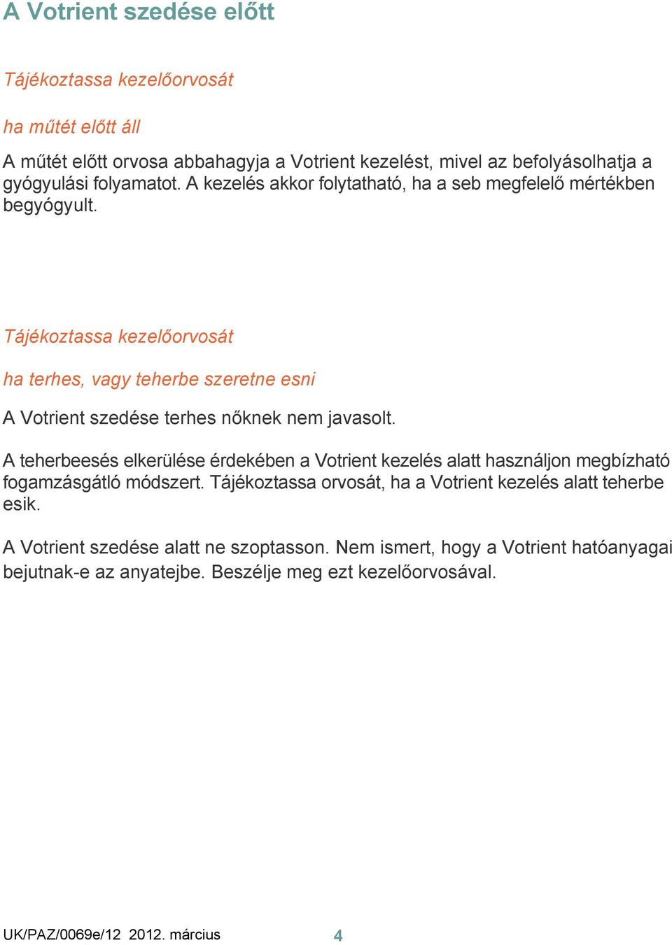 Tájékoztassa kezelőorvosát ha terhes, vagy teherbe szeretne esni A Votrient szedése terhes nőknek nem javasolt.