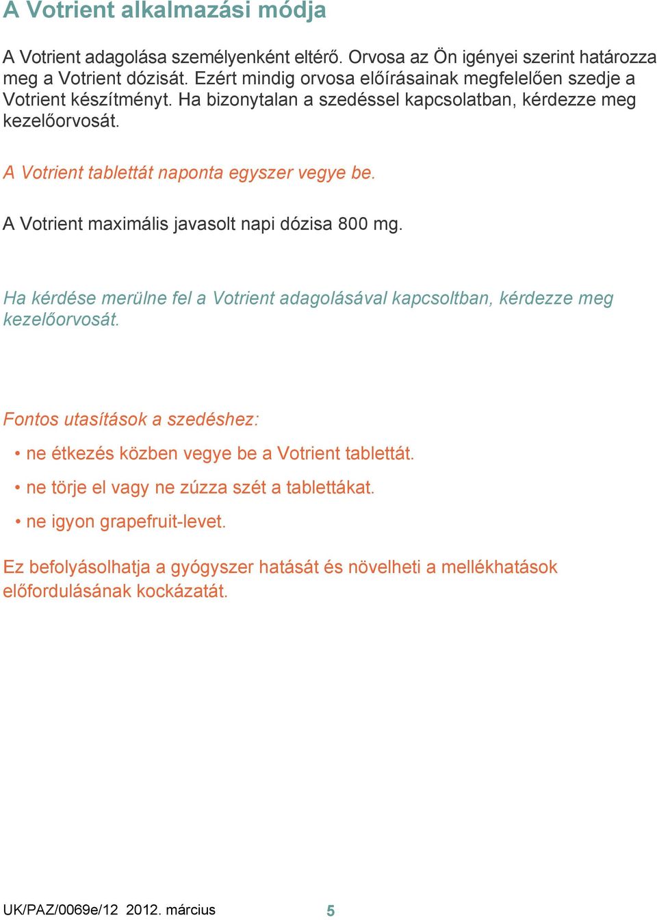 A Votrient tablettát naponta egyszer vegye be. A Votrient maximális javasolt napi dózisa 800 mg. Ha kérdése merülne fel a Votrient adagolásával kapcsoltban, kérdezze meg kezelőorvosát.