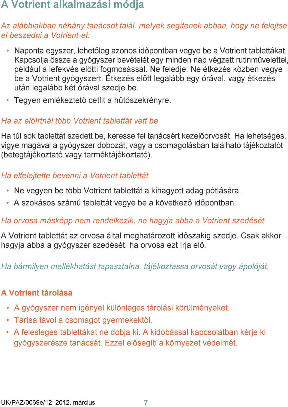 Étkezés előtt legalább egy órával, vagy étkezés után legalább két órával szedje be. Tegyen emlékeztető cetlit a hűtőszekrényre.