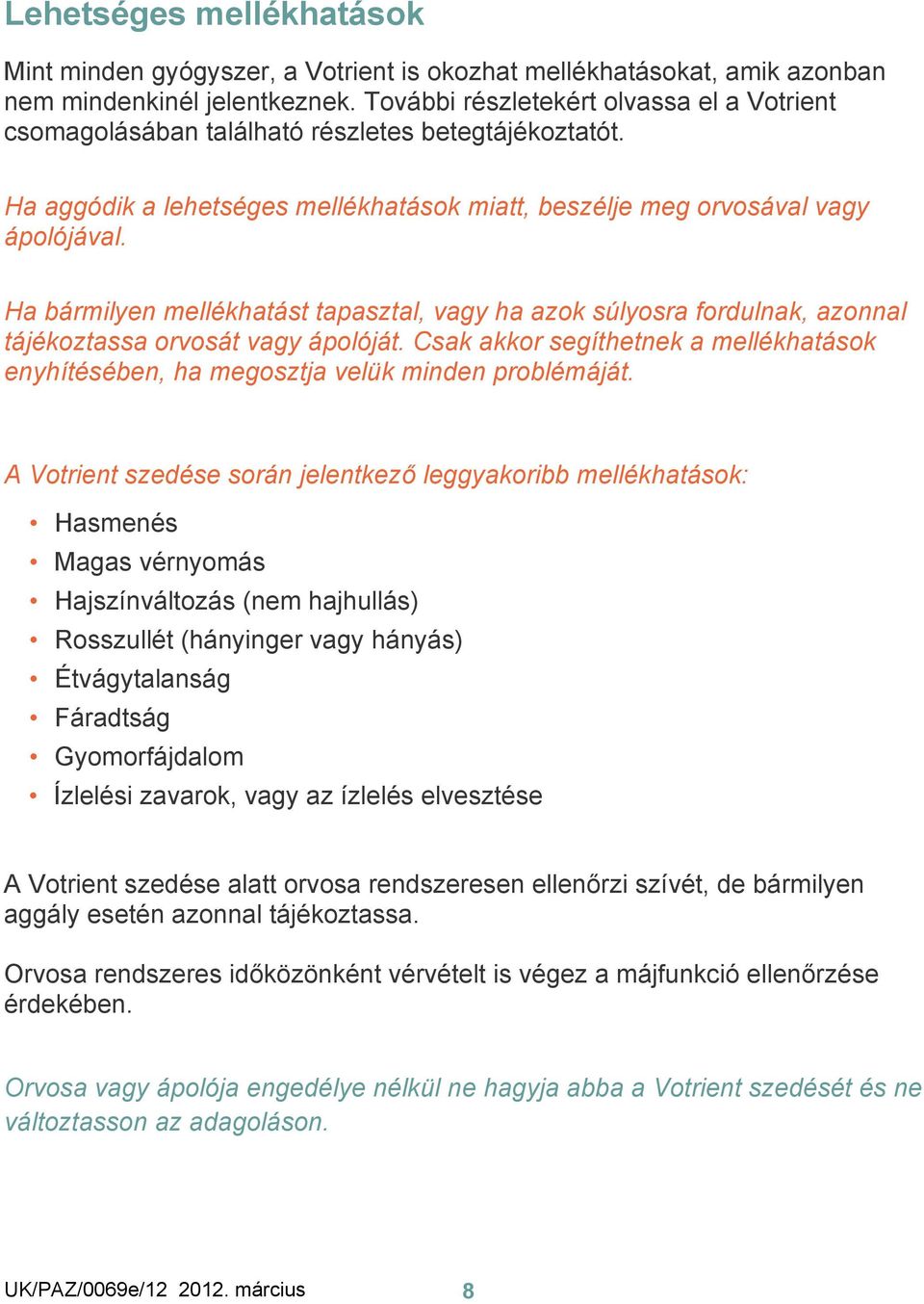 Ha bármilyen mellékhatást tapasztal, vagy ha azok súlyosra fordulnak, azonnal tájékoztassa orvosát vagy ápolóját.