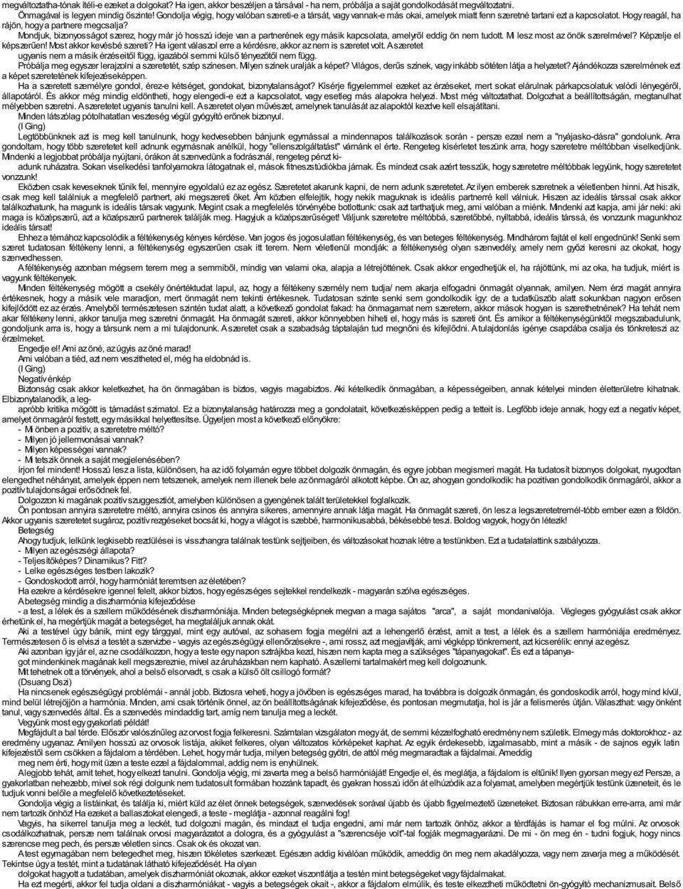 Mondjuk, bizonyosságot szerez, hogy már jó hosszú ideje van a partnerének egy másik kapcsolata, amelyről eddig ön nem tudott. Mi lesz most az önök szerelmével? Képzelje el képszerűen!