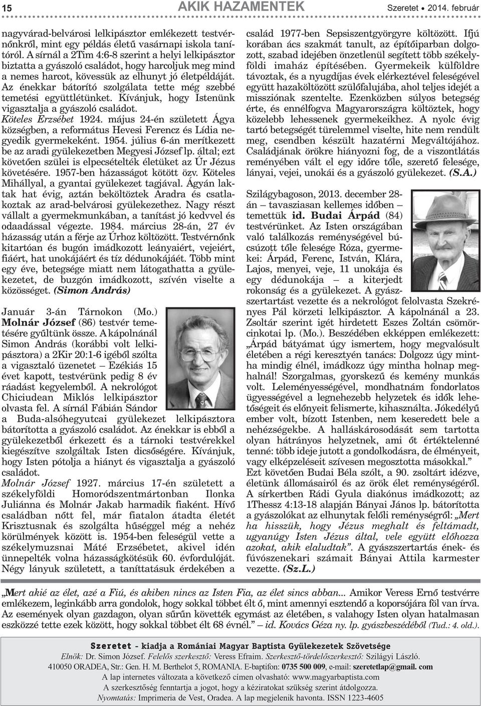 Az énekkar bátorító szolgálata tette még szebbé temetési együttlétünket. Kívánjuk, hogy Istenünk vigasztalja a gyászoló családot. Köteles Erzsébet 1924.