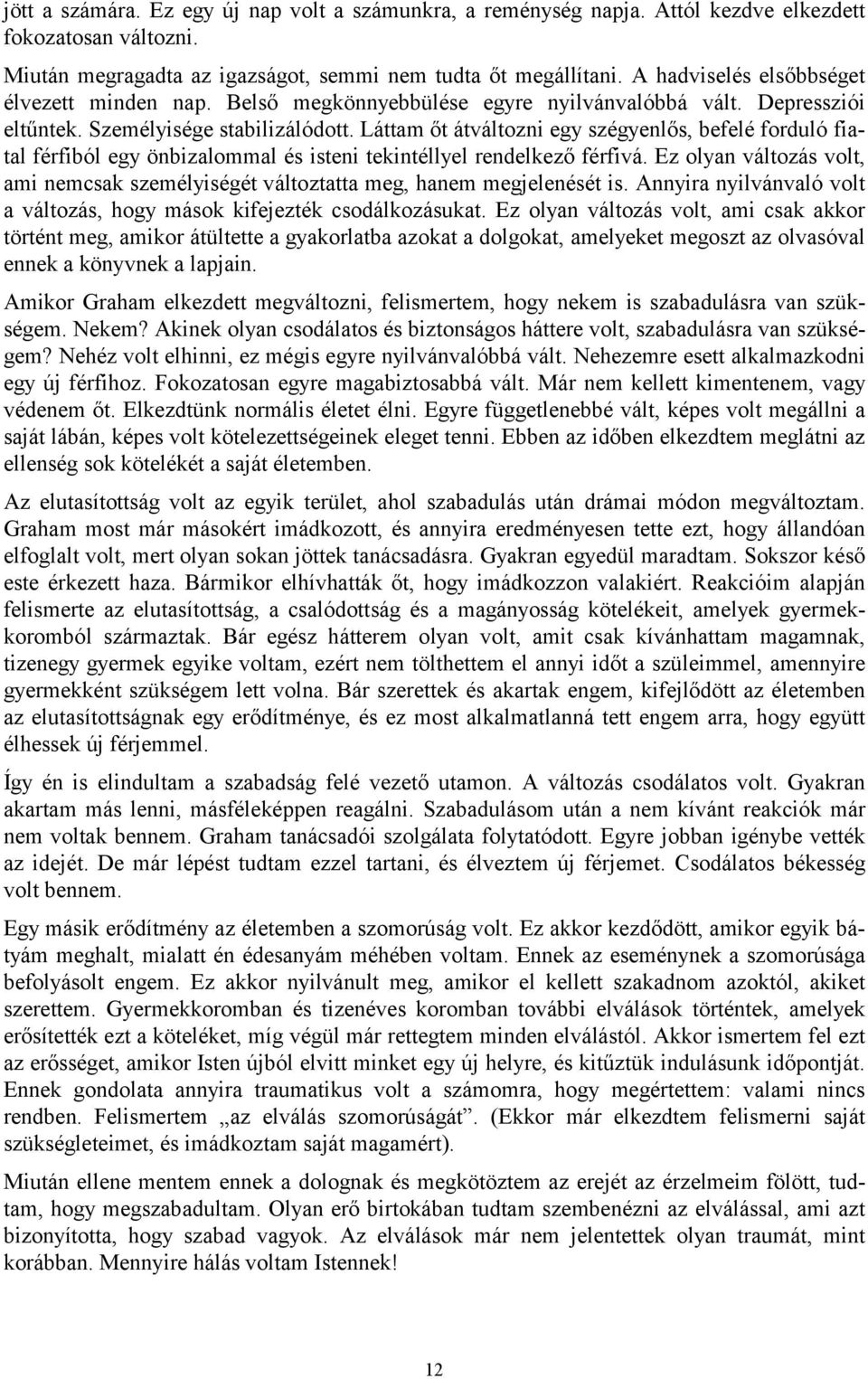 Láttam őt átváltozni egy szégyenlős, befelé forduló fiatal férfiból egy önbizalommal és isteni tekintéllyel rendelkező férfivá.