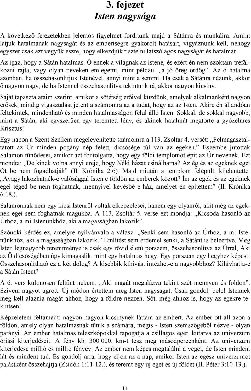 Az igaz, hogy a Sátán hatalmas. Ő ennek a világnak az istene, és ezért én nem szoktam tréfálkozni rajta, vagy olyan neveken emlegetni, mint például a jó öreg ördög.