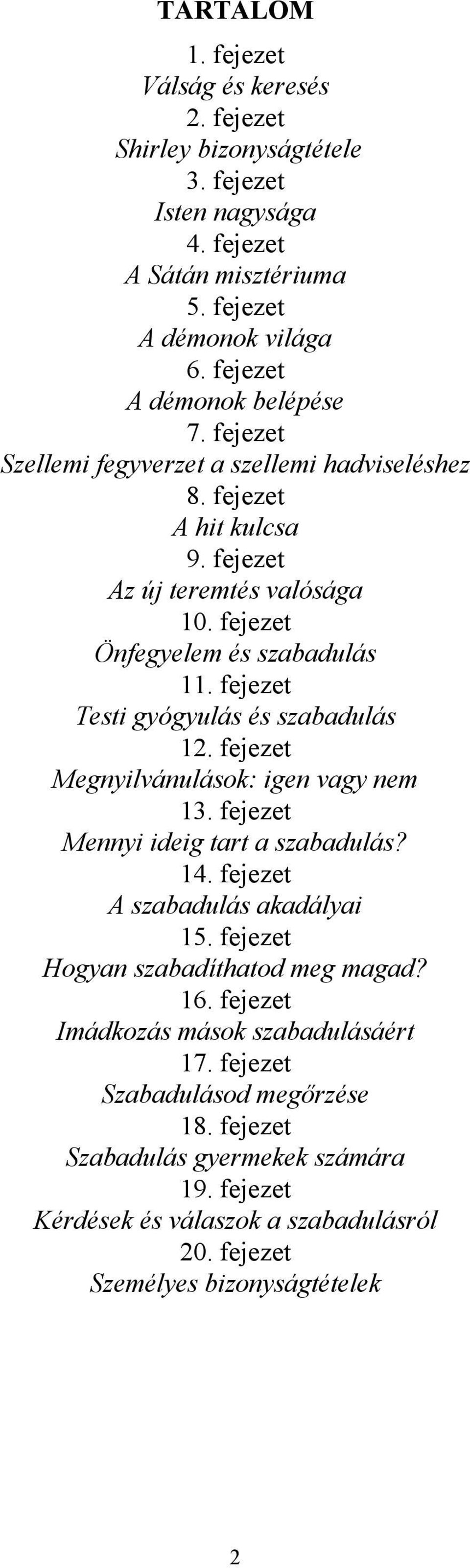 fejezet Testi gyógyulás és szabadulás 12. fejezet Megnyilvánulások: igen vagy nem 13. fejezet Mennyi ideig tart a szabadulás? 14. fejezet A szabadulás akadályai 15.