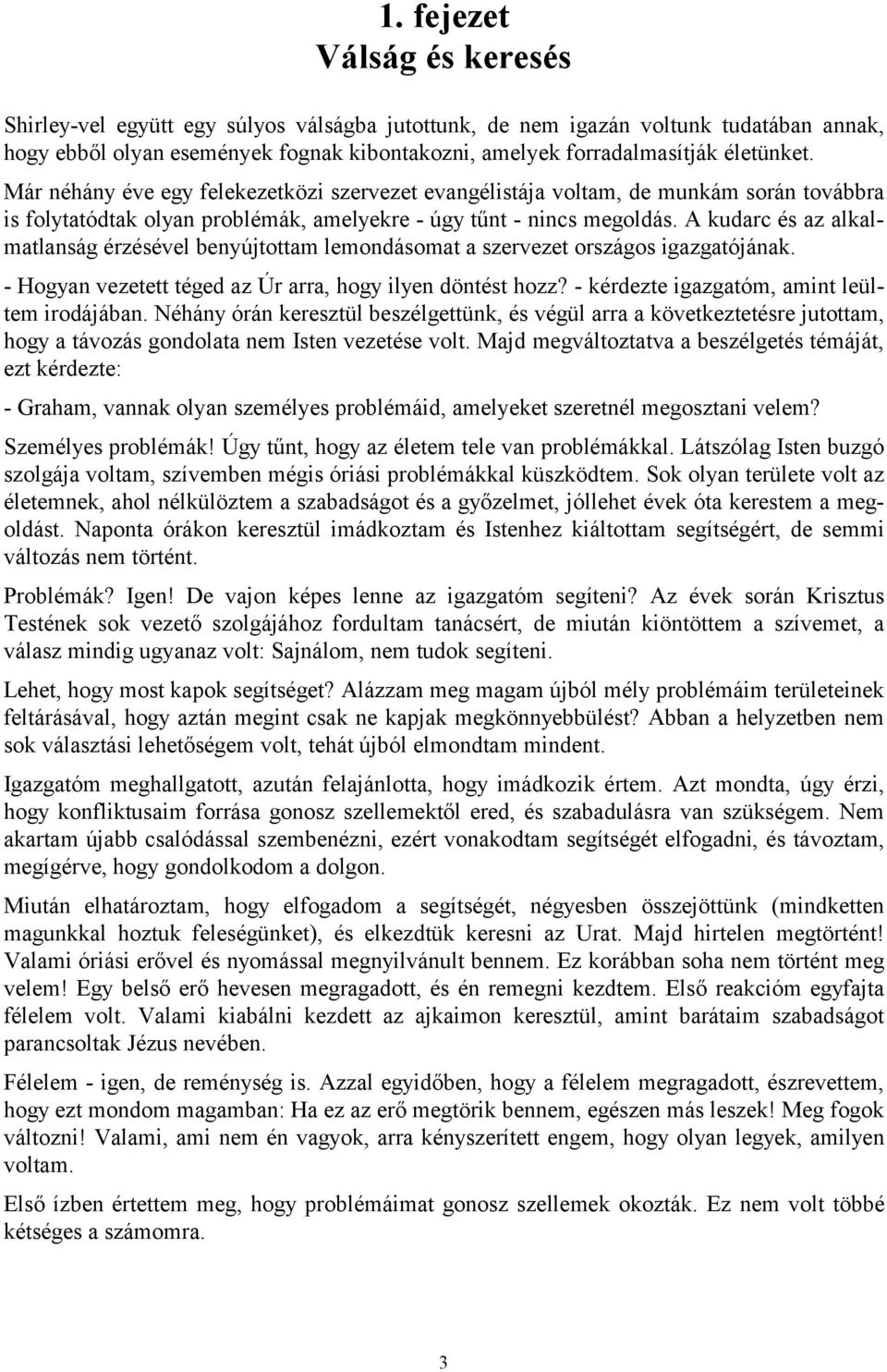 A kudarc és az alkalmatlanság érzésével benyújtottam lemondásomat a szervezet országos igazgatójának. - Hogyan vezetett téged az Úr arra, hogy ilyen döntést hozz?