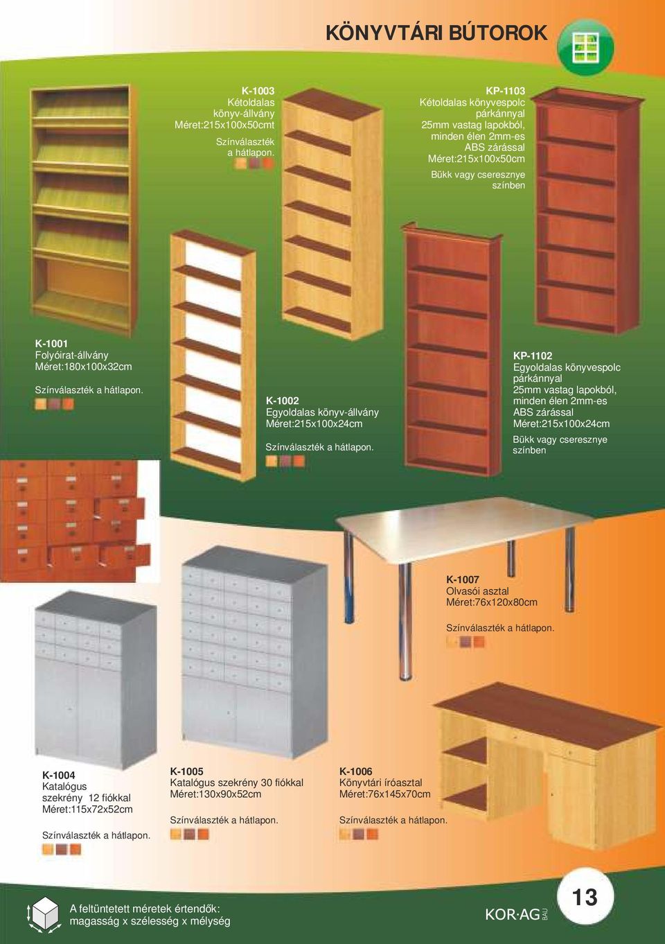 Méret:180x100x32cm K-1002 Egyoldalas könyv-állvány Méret:215x100x24cm KP-1102 Egyoldalas könyvespolc párkánnyal 25mm vastag lapokból, minden élen 2mm-es ABS zárással Méret:215x100x24cm