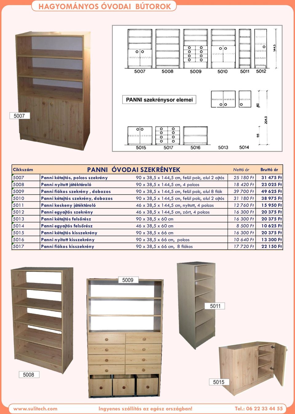 kisszekrény 90 x 38,5 x 144,5 cm, felül polc, alul 2 ajtós 90 x 38,5 x 144,5 cm, 4 polcos 90 x 38,5 x 144,5 cm, felül polc, alul 8 fiók 90 x 38,5 x 144,5 cm, felül polc, alul 2 ajtós 46 x 38,5 x