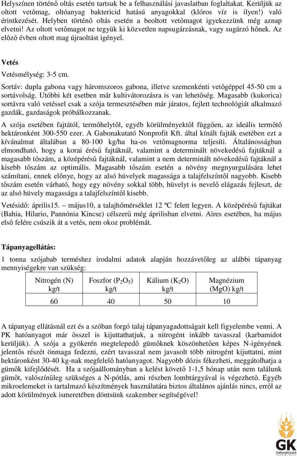 Az előző évben oltott mag újraoltást igényel. Vetés Vetésmélység: 3-5 cm. Sortáv: dupla gabona vagy háromszoros gabona, illetve szemenkénti vetőgéppel 45-50 cm a sortávolság.