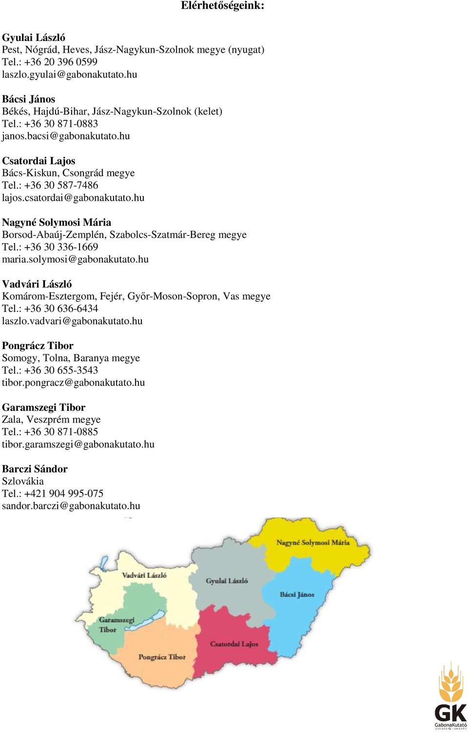 csatordai@gabonakutato.hu Nagyné Solymosi Mária Borsod-Abaúj-Zemplén, Szabolcs-Szatmár-Bereg megye Tel.: +36 30 336-1669 maria.solymosi@gabonakutato.