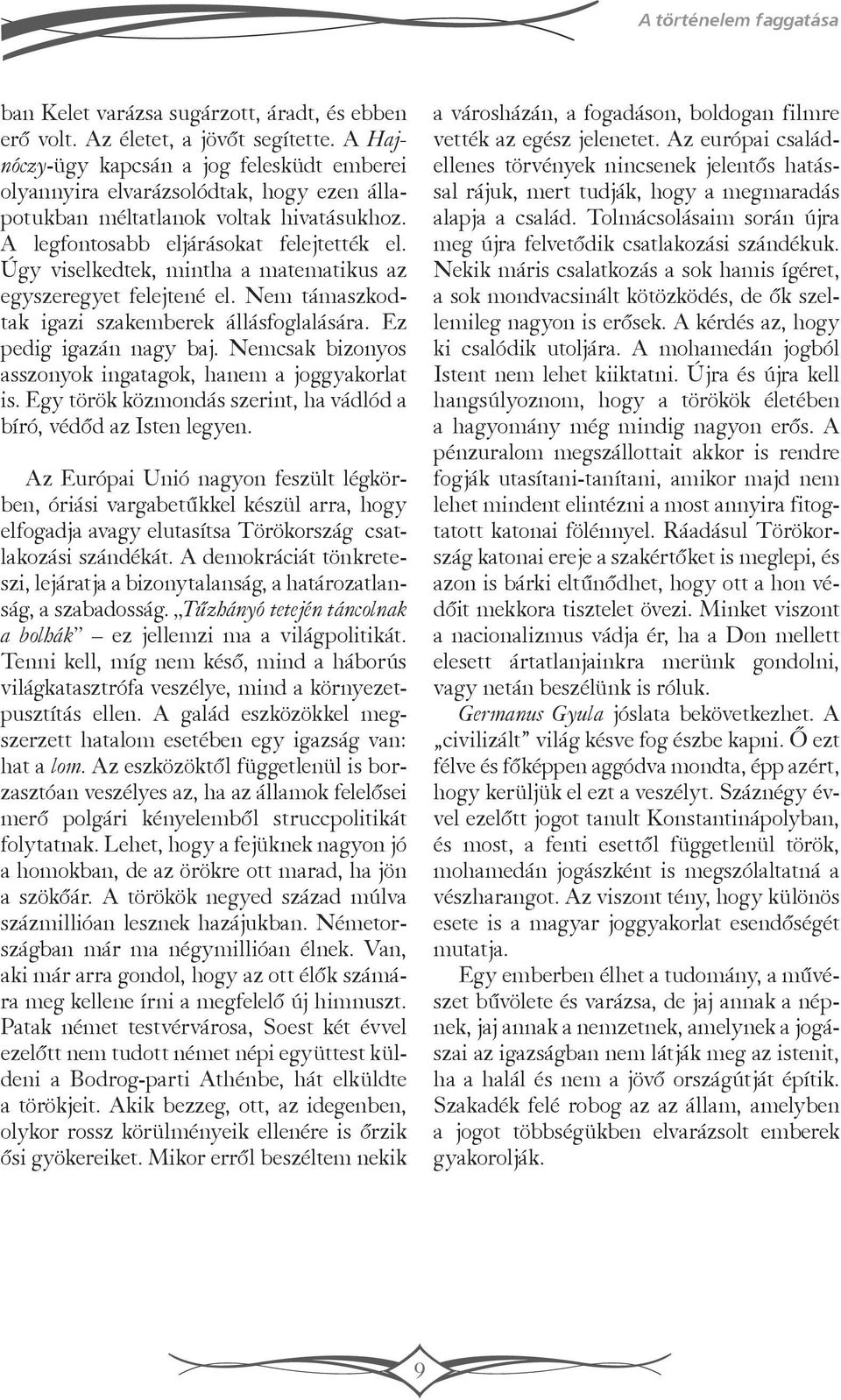 Úgy viselkedtek, mintha a matematikus az egyszeregyet felejtené el. Nem támaszkodtak igazi szakemberek állásfoglalására. Ez pedig igazán nagy baj.