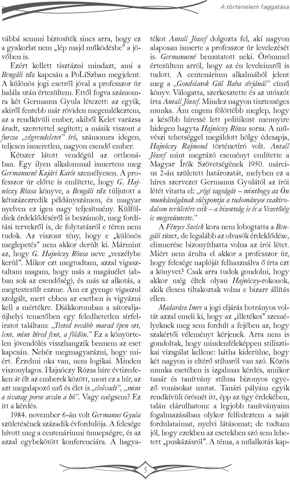 Ettől fogva számomra két Germanus Gyula létezett: az egyik, akiről fentebb már röviden megemlékeztem, az a rendkívüli ember, akiből Kelet varázsa áradt, szeretettel segített; a másik viszont a furcsa