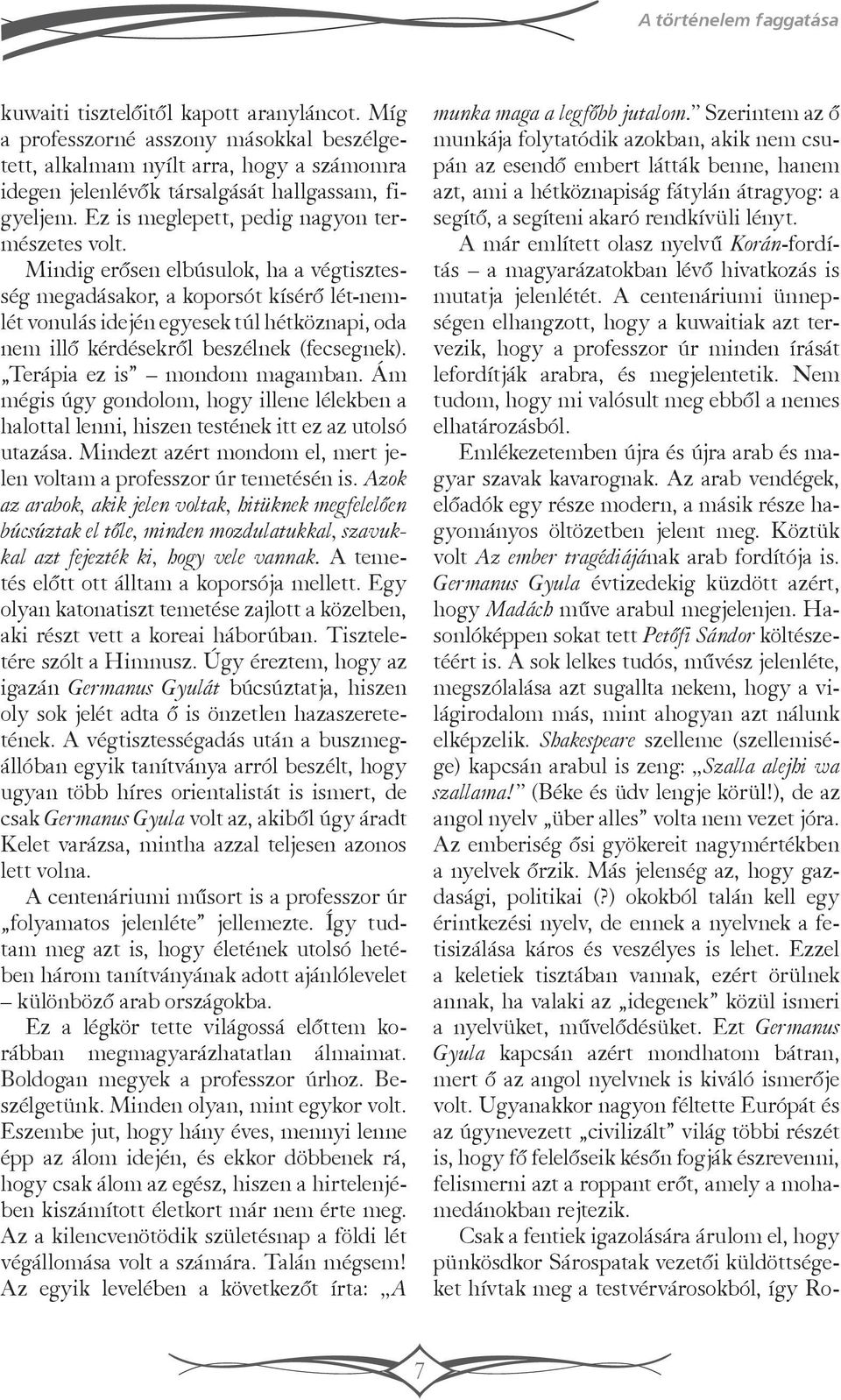 Mindig erősen elbúsulok, ha a végtisztesség megadásakor, a koporsót kísérő lét-nemlét vonulás idején egyesek túl hétköznapi, oda nem illő kérdésekről beszélnek (fecsegnek).