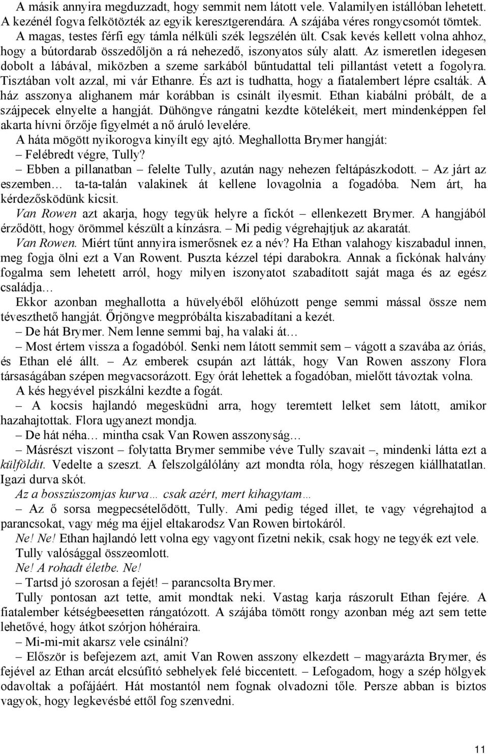 Az ismeretlen idegesen dobolt a lábával, miközben a szeme sarkából bűntudattal teli pillantást vetett a fogolyra. Tisztában volt azzal, mi vár Ethanre.