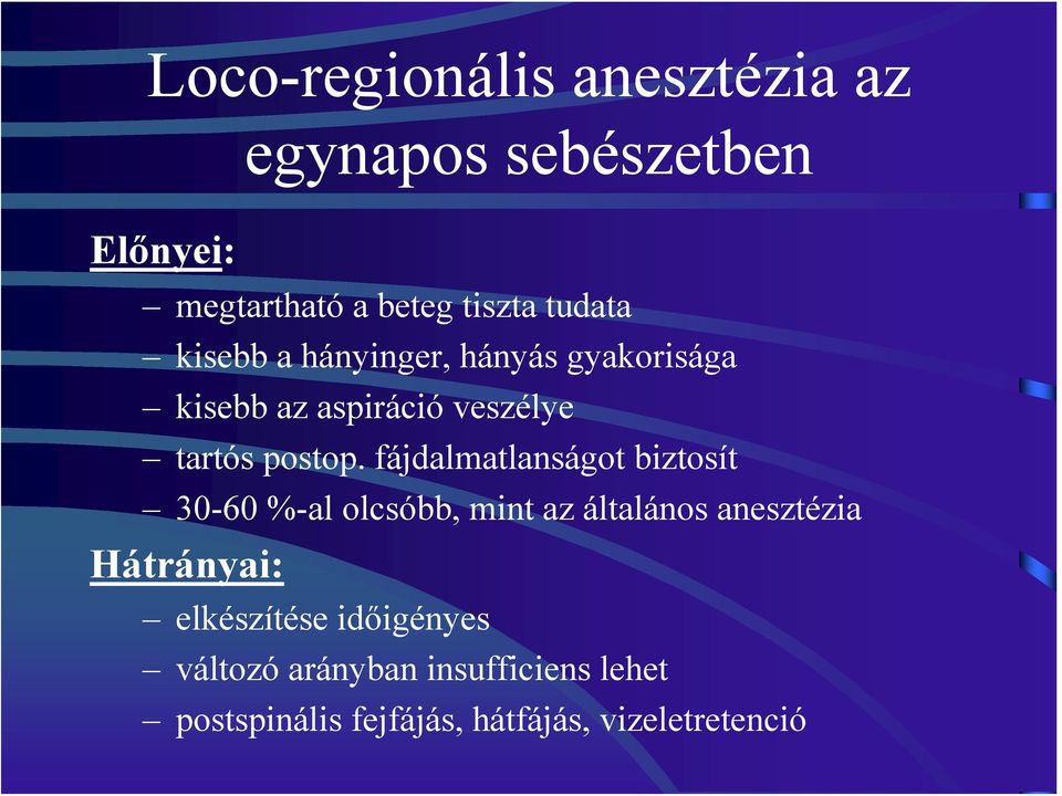 fájdalmatlanságot biztosít 30-60 %-al olcsóbb, mint az általános anesztézia Hátrányai: