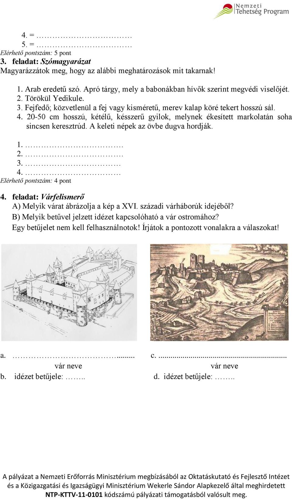 20-50 cm hosszú, kétélű, késszerű gyilok, melynek ékesített markolatán soha sincsen keresztrúd. A keleti népek az övbe dugva hordják. 1.. 2.. 3. 4. Elérhető pontszám: 4 pont 4.