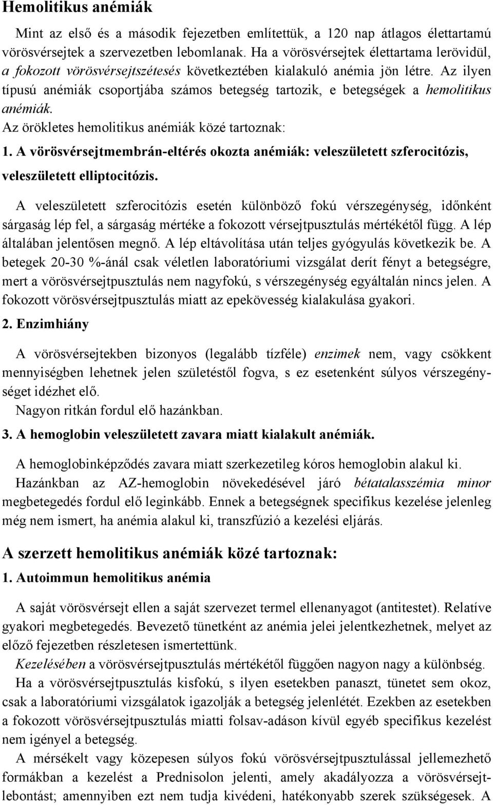 Az ilyen típusú anémiák csoportjába számos betegség tartozik, e betegségek a hemolitikus anémiák. Az örökletes hemolitikus anémiák közé tartoznak: 1.