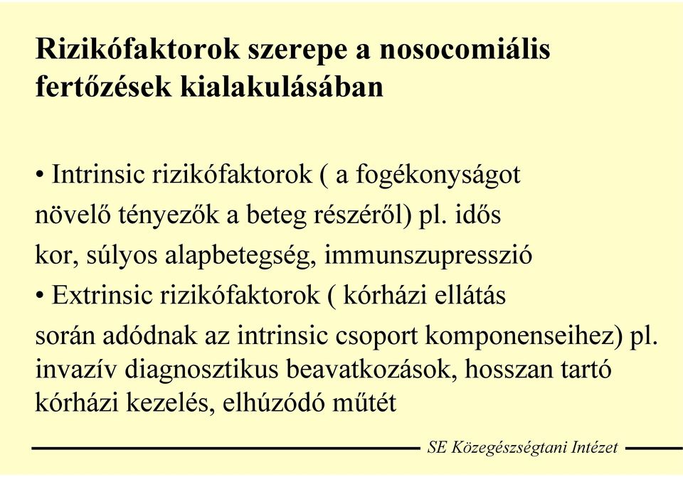 idős kor, súlyos alapbetegség, immunszupresszió Extrinsic rizikófaktorok ( kórházi ellátás