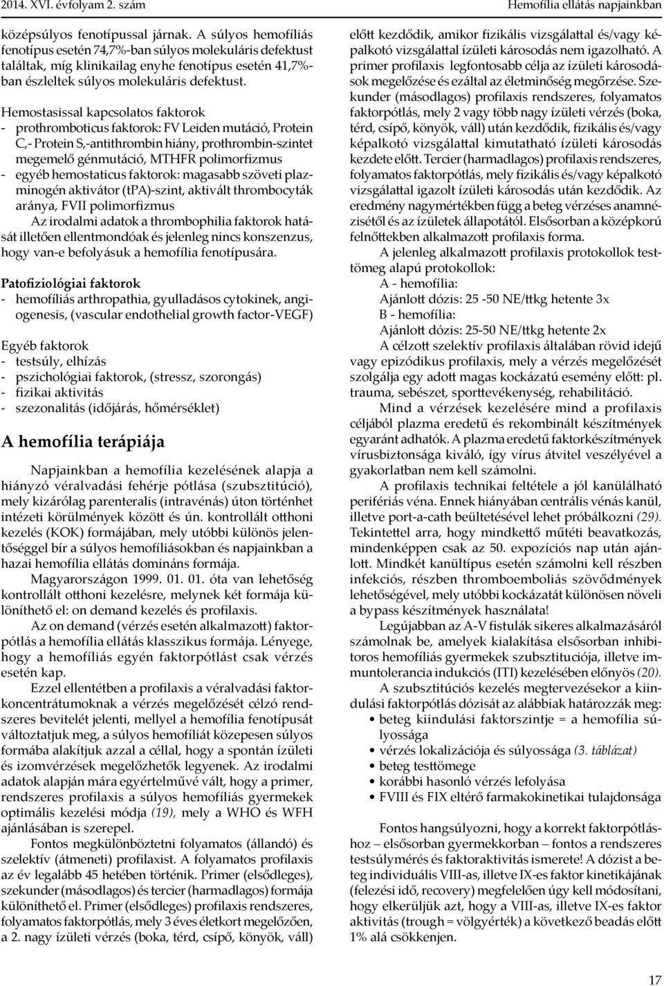 Hemostasissal kapcsolatos faktorok - prothromboticus faktorok: FV Leiden mutáció, Pro tein C,- Protein S,-antithrombin hiány, prothrom bin-szintet megemelő génmutáció, MTHFR polimorfizmus - egyéb