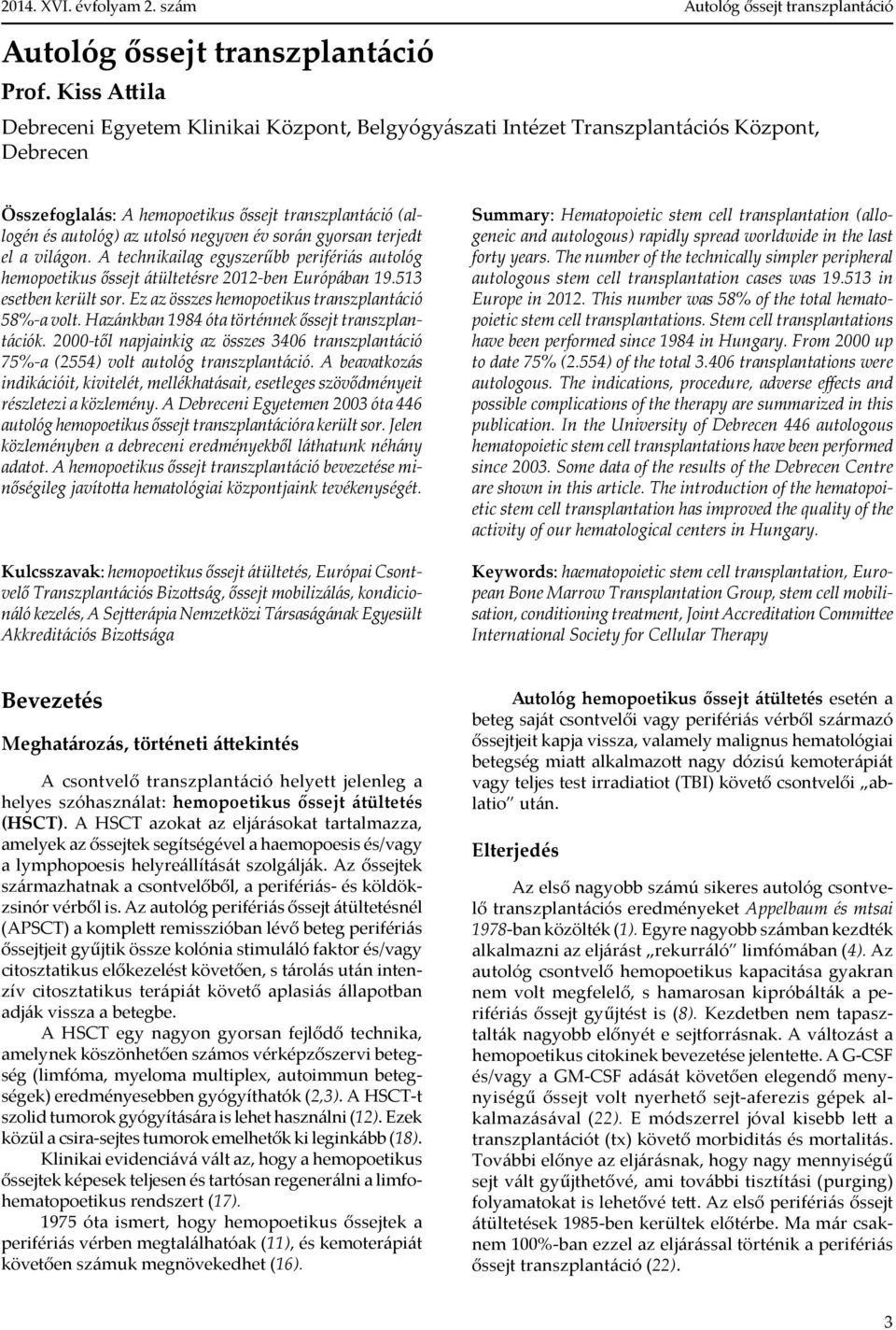 év során gyorsan terjedt el a világon. A technikailag egyszerűbb perifériás autológ hemopoetikus őssejt átültetésre 2012-ben Európában 19.513 esetben került sor.