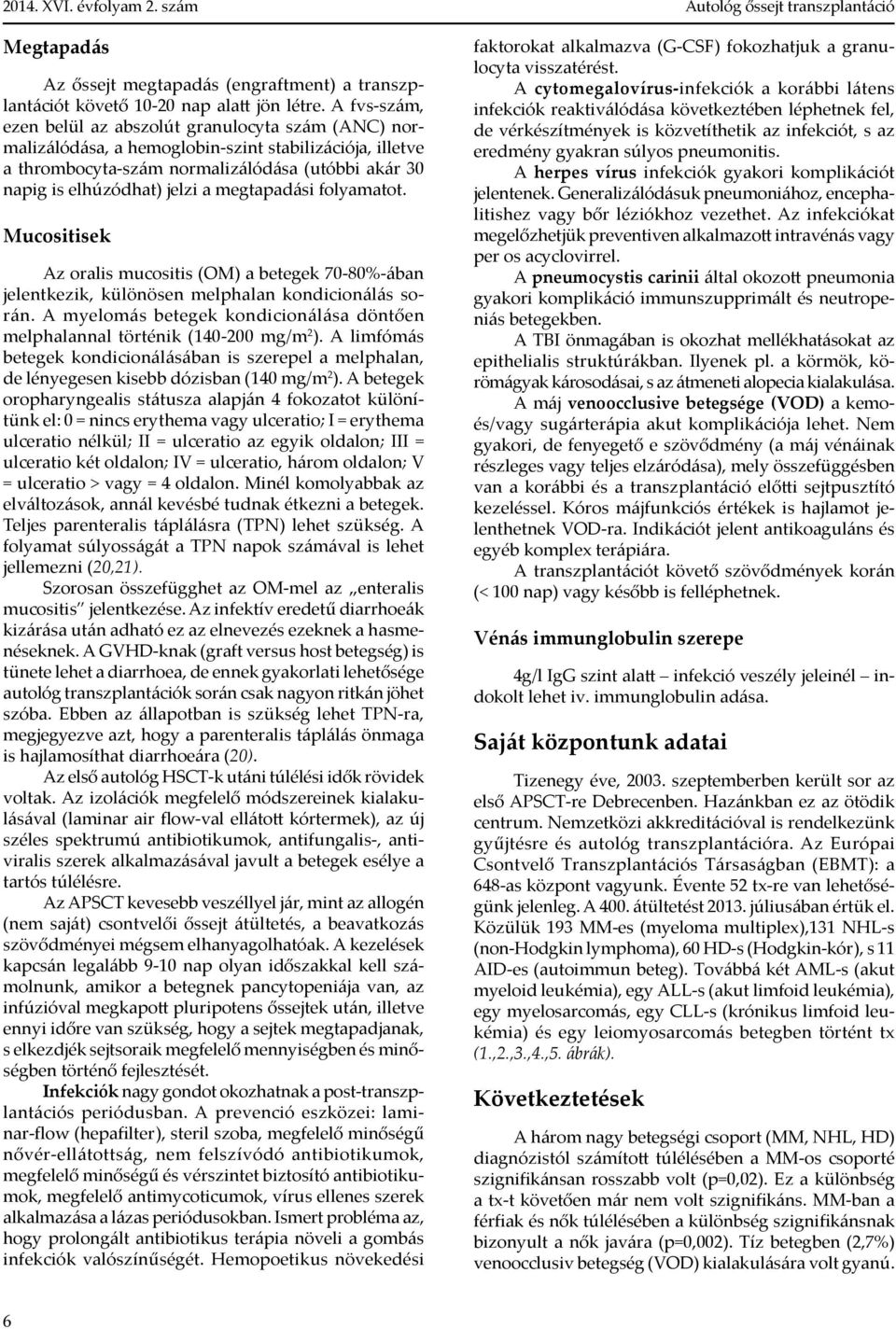 megtapadási folyamatot. Mucositisek Az oralis mucositis (OM) a betegek 70-80%-ában jelentkezik, különösen melphalan kondicionálás során.