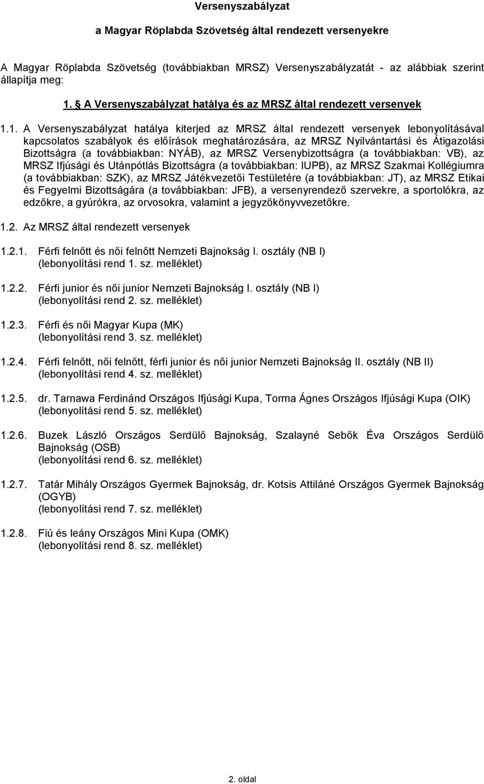 1. A Versenyszabályzat hatálya kiterjed az MRSZ által rendezett versenyek lebonyolításával kapcsolatos szabályok és előírások meghatározására, az MRSZ Nyilvántartási és Átigazolási Bizottságra (a