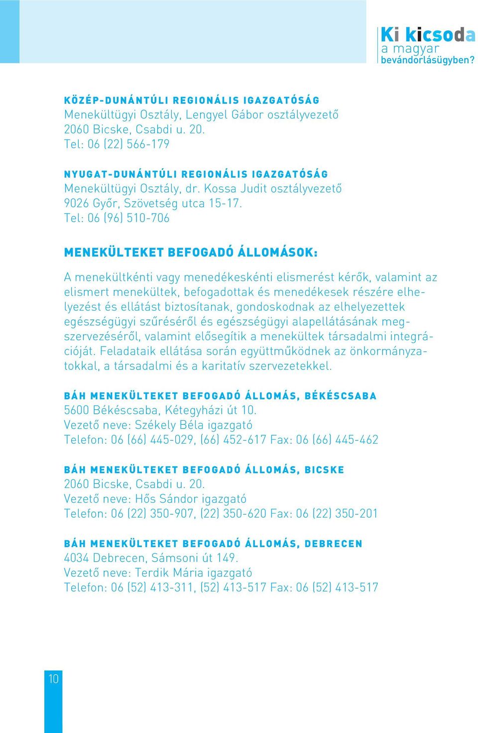 Tel: 06 (96) 510-706 MENEKÜLTEKET BEFOGADÓ ÁLLOMÁSOK: A menekültkénti vagy menedékeskénti elismerést kérõk, valamint az elismert menekültek, befogadottak és menedékesek részére elhelyezést és