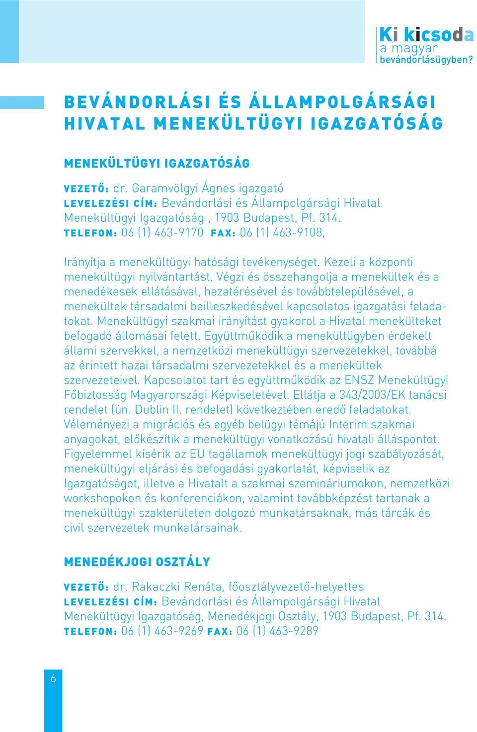 TELEFON: 06 (1) 463-9170 FAX: 06 (1) 463-9108, Irányítja a menekültügyi hatósági tevékenységet. Kezeli a központi menekültügyi nyilvántartást.