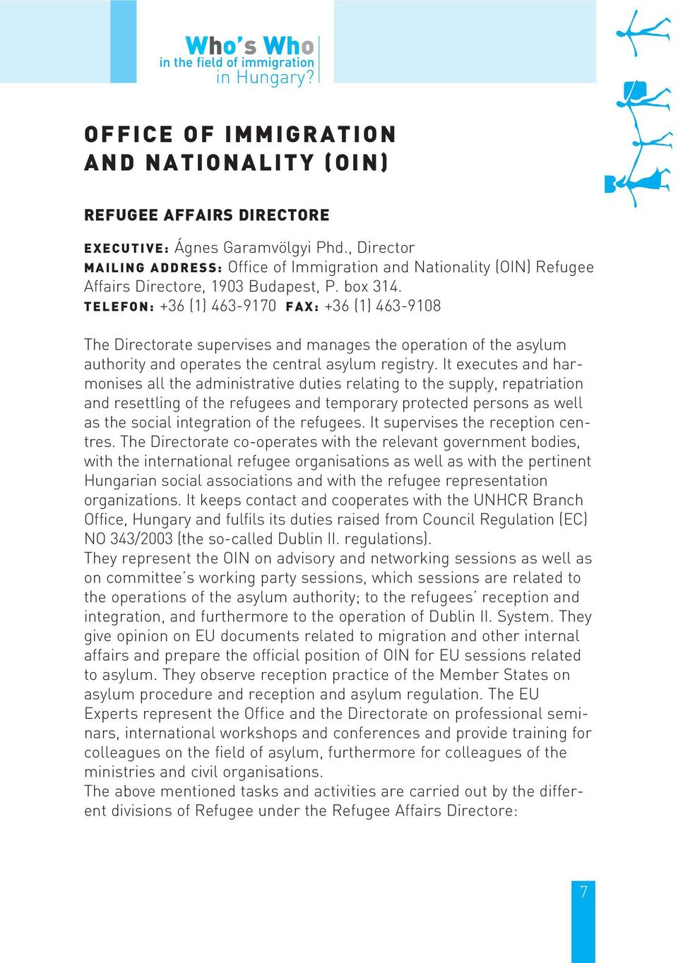 TELEFON: +36 (1) 463-9170 FAX: +36 (1) 463-9108 The Directorate supervises and manages the operation of the asylum authority and operates the central asylum registry.