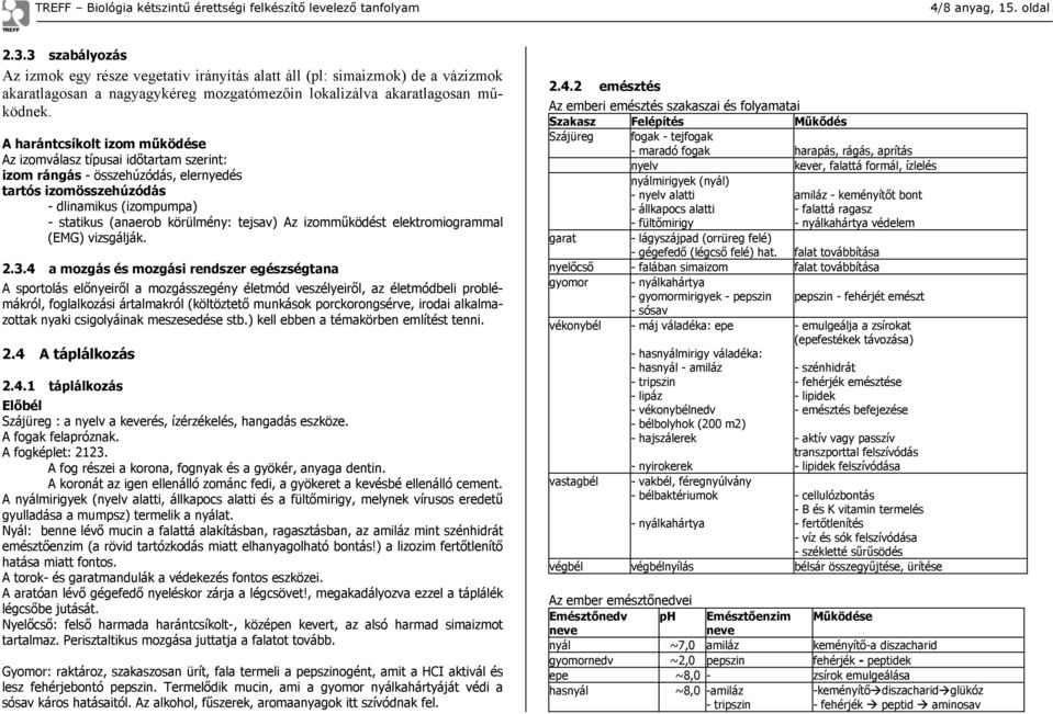 Az izomműködést elektromiogrammal (EMG) vizsgálják. 2.3.