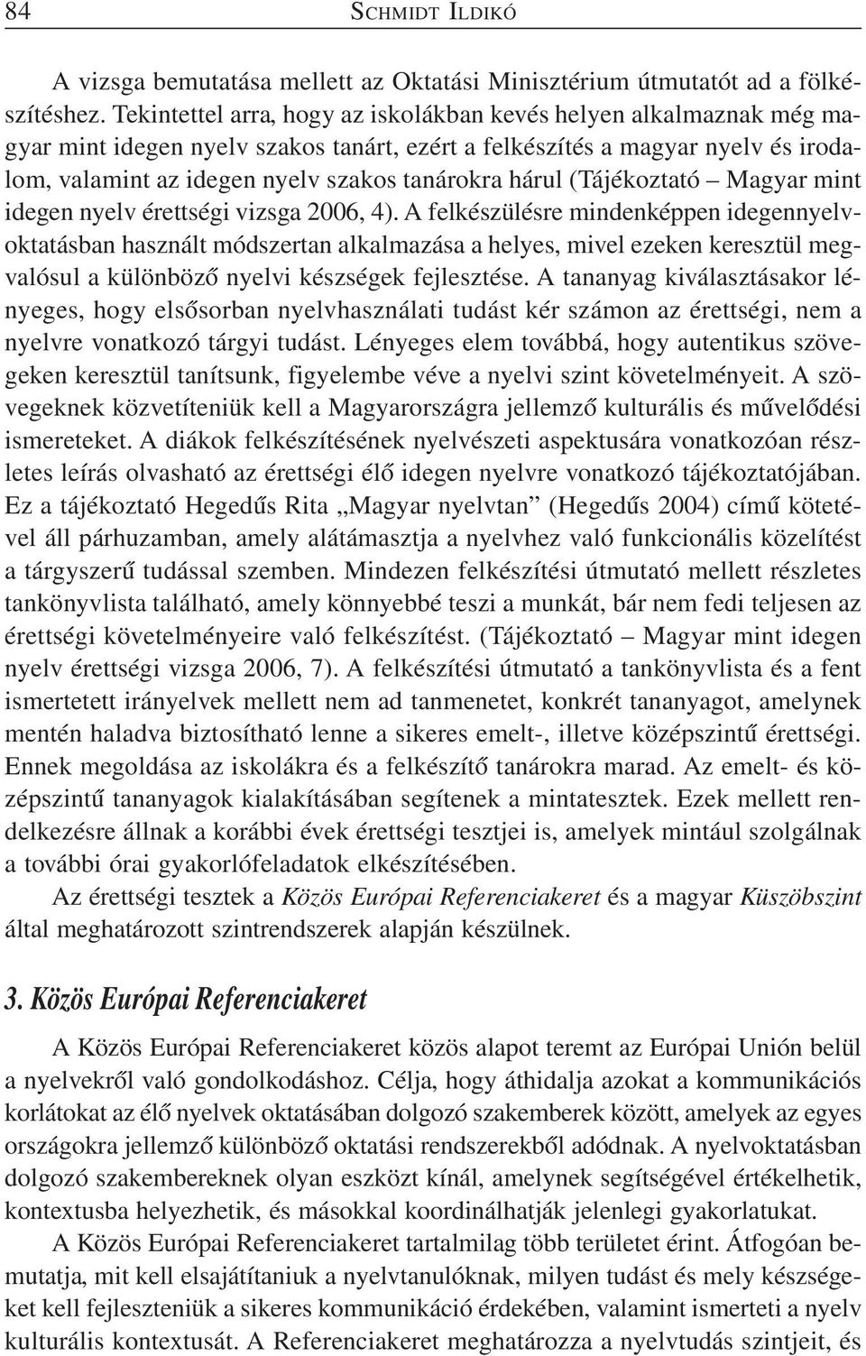 hárul (Tájékoztató Magyar mint idegen nyelv érettségi vizsga 2006, 4).