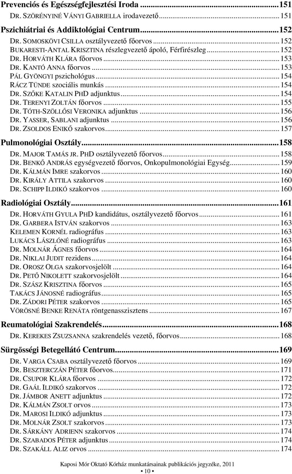 .. 154 DR. SZŐKE KATALIN PHD adjunktus... 154 DR. TERENYI ZOLTÁN főorvos... 155 DR. TÓTH-SZÖLLŐSI VERONIKA adjunktus... 156 DR. YASSER, SABLANI adjunktus... 156 DR. ZSOLDOS ENIKŐ szakorvos.