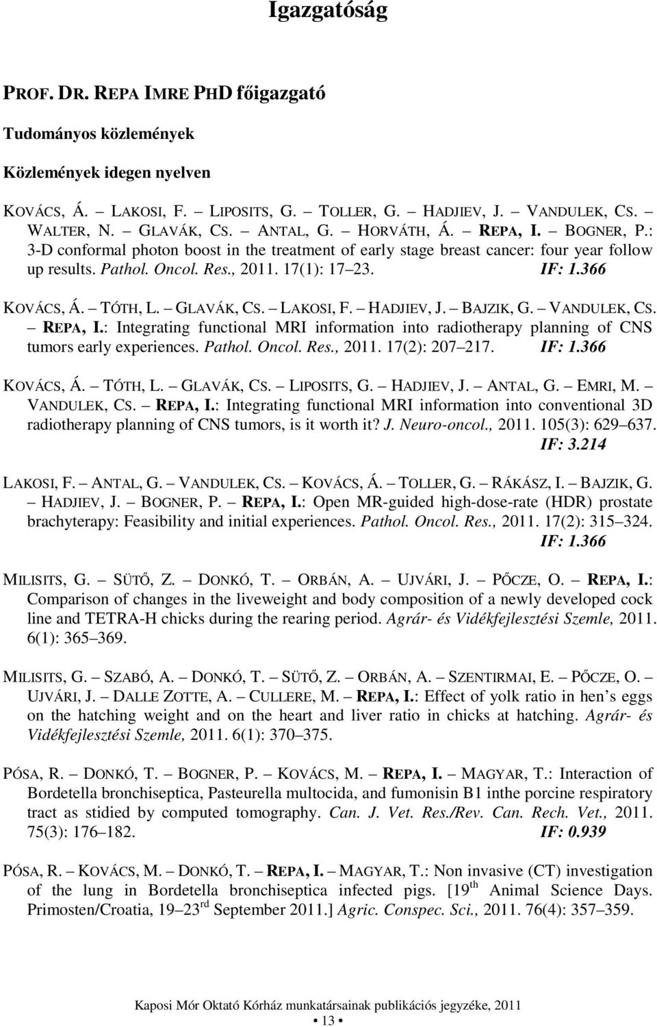 366 KOVÁCS, Á. TÓTH, L. GLAVÁK, CS. LAKOSI, F. HADJIEV, J. BAJZIK, G. VANDULEK, CS. REPA, I.: Integrating functional MRI information into radiotherapy planning of CNS tumors early experiences. Pathol.