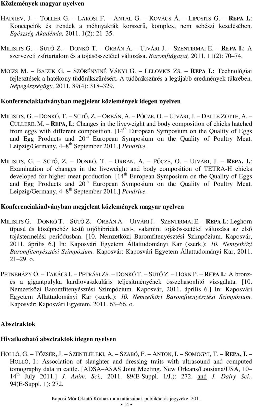 11(2): 70 74. MOIZS M. BAJZIK G. SZÖRÉNYINÉ VÁNYI G. LELOVICS ZS. REPA I.: Technológiai fejlesztések a hatékony tüdőrákszűrésért. A tüdőrákszűrés a legújabb eredmények tükrében. Népegészségügy, 2011.