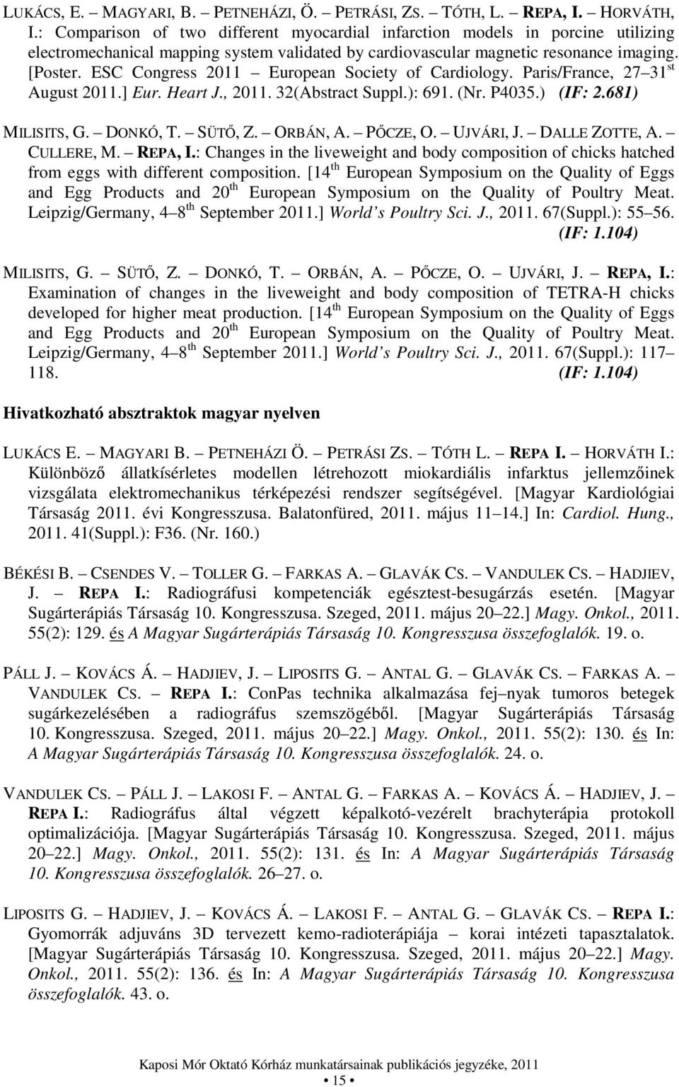 ESC Congress 2011 European Society of Cardiology. Paris/France, 27 31 st August 2011.] Eur. Heart J., 2011. 32(Abstract Suppl.): 691. (Nr. P4035.) (IF: 2.681) MILISITS, G. DONKÓ, T. SÜTŐ, Z. ORBÁN, A.