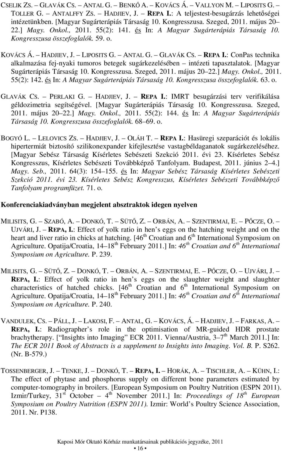 HADJIEV, J. LIPOSITS G. ANTAL G. GLAVÁK CS. REPA I.: ConPas technika alkalmazása fej-nyaki tumoros betegek sugárkezelésében intézeti tapasztalatok. [Magyar Sugárterápiás Társaság 10. Kongresszusa.