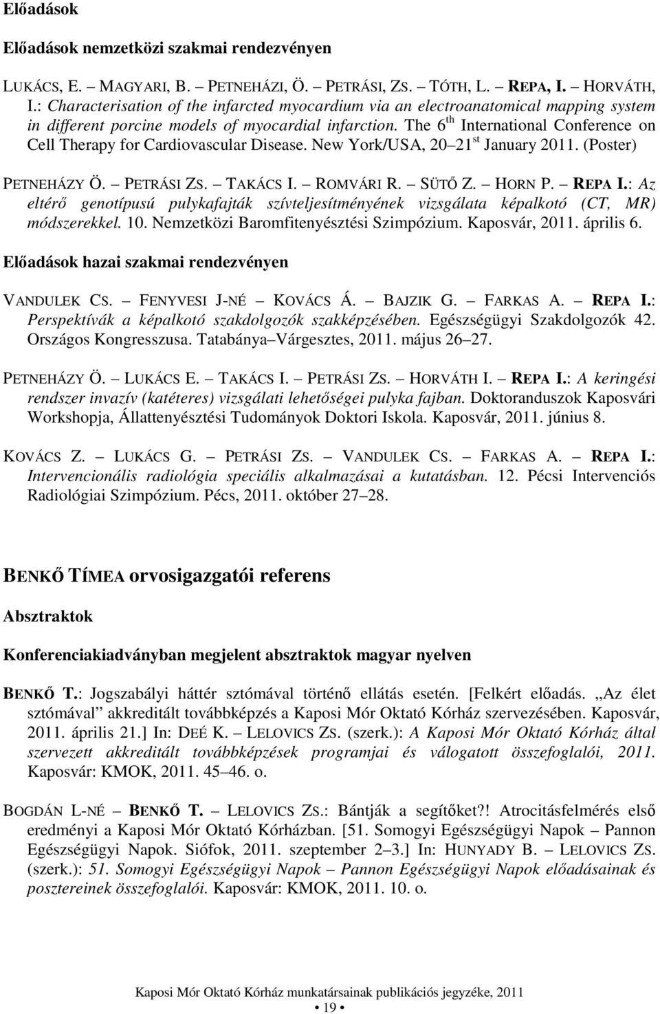 The 6 th International Conference on Cell Therapy for Cardiovascular Disease. New York/USA, 20 21 st January 2011. (Poster) PETNEHÁZY Ö. PETRÁSI ZS. TAKÁCS I. ROMVÁRI R. SÜTŐ Z. HORN P. REPA I.