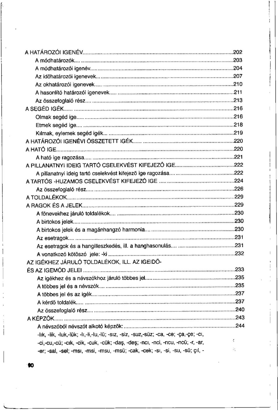 216 Etmek segéd ige 218 Kılmak, eylemek segéd igék 219 A HATÁROZÓI IGENÉVI ÖSSZETETT IGÉK 220 A HATÓ IGE 220 A ható ige ragozása 221 A PILLANATNYI IDEIG TARTÓ CSELEKVÉST KIFEJEZŐ IGE 222 A