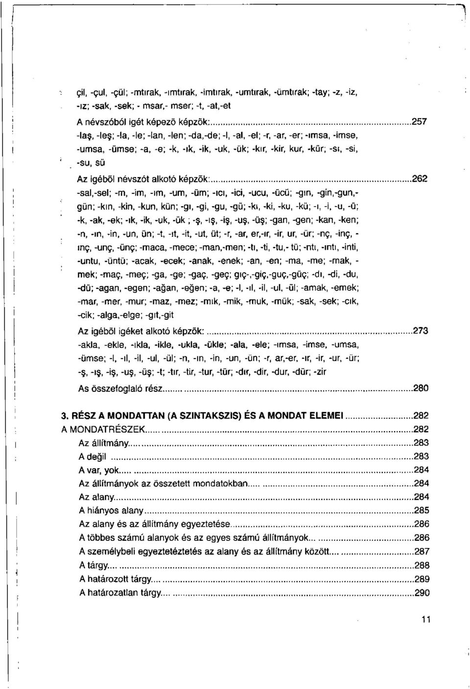 -um, -üm; -ıcı, -ici, -ucu, -ücü; -gın, -gin,-gun,- gün; -kın, -kin, -kun, kün; -gı, -gi, -gu, -gü; -kı, -ki, -ku, -kü; -ı, -i, -u, -ü; -k, -ak, -ek; -ık, -ik, -uk, -ük ; -ş, -ış, -iş, -uş, -üş;